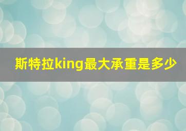 斯特拉king最大承重是多少