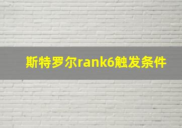 斯特罗尔rank6触发条件