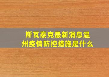 斯瓦泰克最新消息温州疫情防控措施是什么