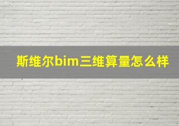 斯维尔bim三维算量怎么样