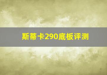 斯蒂卡290底板评测