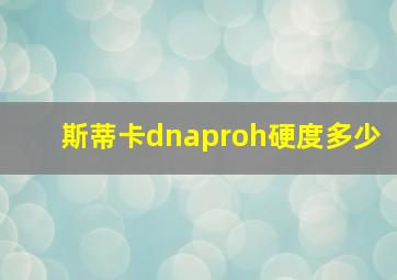 斯蒂卡dnaproh硬度多少