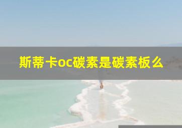 斯蒂卡oc碳素是碳素板么