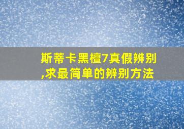 斯蒂卡黑檀7真假辨别,求最简单的辨别方法