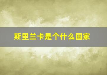 斯里兰卡是个什么国家