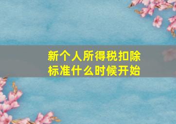 新个人所得税扣除标准什么时候开始