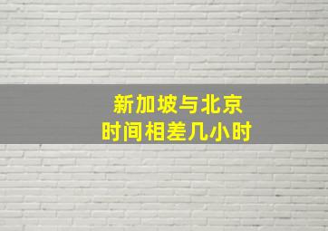 新加坡与北京时间相差几小时