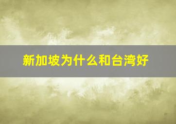 新加坡为什么和台湾好