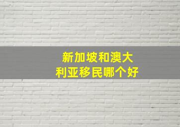 新加坡和澳大利亚移民哪个好