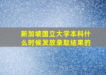 新加坡国立大学本科什么时候发放录取结果的