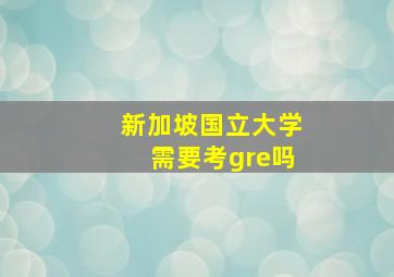 新加坡国立大学需要考gre吗