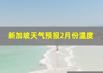 新加坡天气预报2月份温度