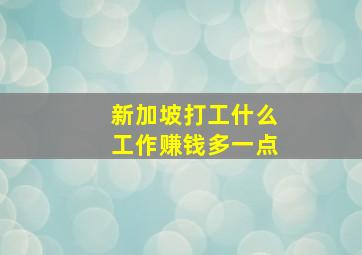 新加坡打工什么工作赚钱多一点