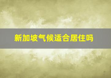 新加坡气候适合居住吗