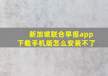 新加坡联合早报app下载手机版怎么安装不了