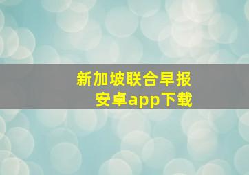 新加坡联合早报安卓app下载