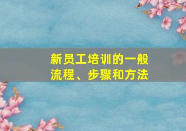 新员工培训的一般流程、步骤和方法