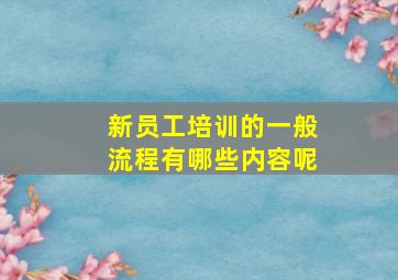 新员工培训的一般流程有哪些内容呢