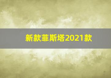 新款菲斯塔2021款