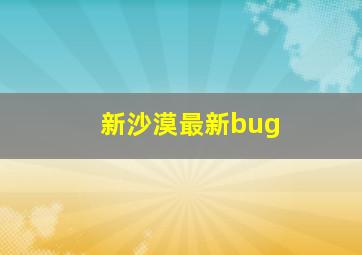 新沙漠最新bug