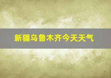 新疆乌鲁木齐今天天气