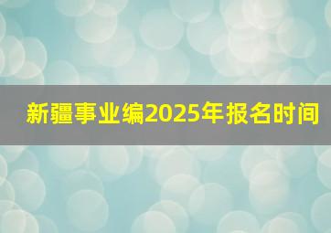 新疆事业编2025年报名时间