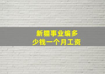 新疆事业编多少钱一个月工资