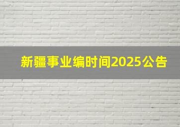 新疆事业编时间2025公告