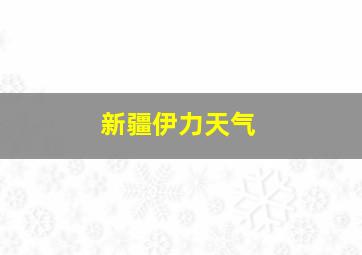 新疆伊力天气