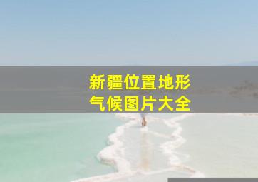 新疆位置地形气候图片大全