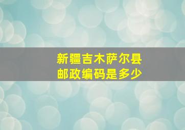 新疆吉木萨尔县邮政编码是多少