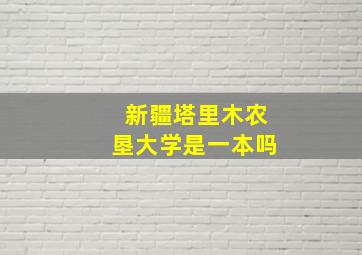 新疆塔里木农垦大学是一本吗