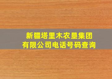 新疆塔里木农垦集团有限公司电话号码查询