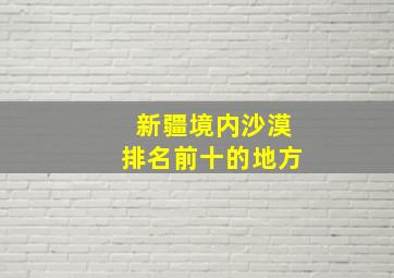 新疆境内沙漠排名前十的地方