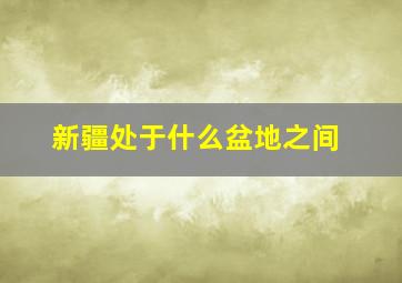 新疆处于什么盆地之间