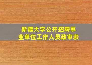 新疆大学公开招聘事业单位工作人员政审表