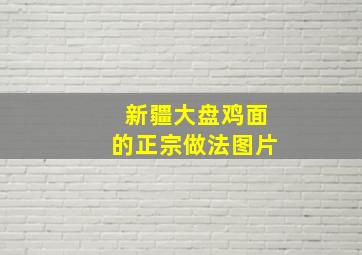 新疆大盘鸡面的正宗做法图片