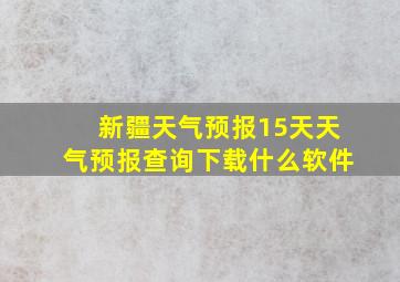 新疆天气预报15天天气预报查询下载什么软件