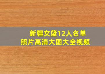 新疆女篮12人名单照片高清大图大全视频