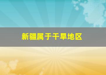 新疆属于干旱地区