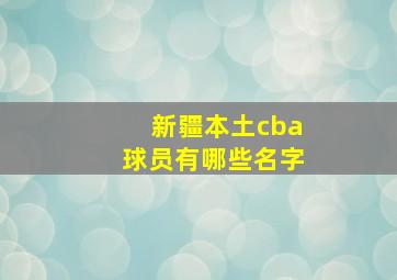 新疆本土cba球员有哪些名字