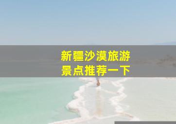 新疆沙漠旅游景点推荐一下