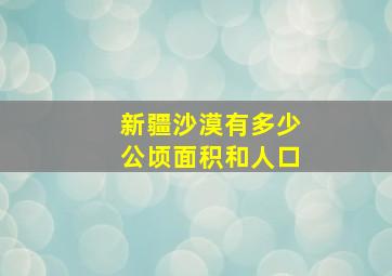 新疆沙漠有多少公顷面积和人口