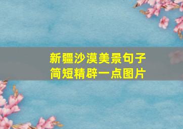 新疆沙漠美景句子简短精辟一点图片