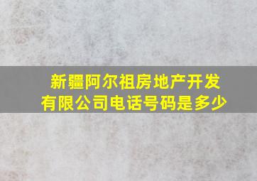 新疆阿尔祖房地产开发有限公司电话号码是多少