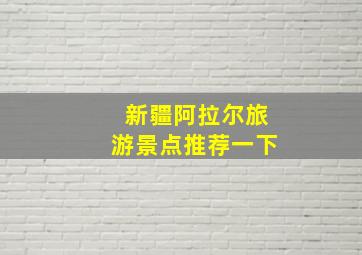 新疆阿拉尔旅游景点推荐一下