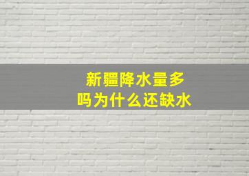 新疆降水量多吗为什么还缺水