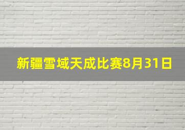 新疆雪域天成比赛8月31日