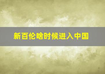 新百伦啥时候进入中国