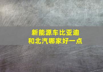 新能源车比亚迪和北汽哪家好一点